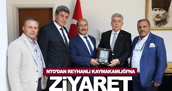 NTO'dan Reyhanlı Kaymakamı Ali Candan'a ziyaret