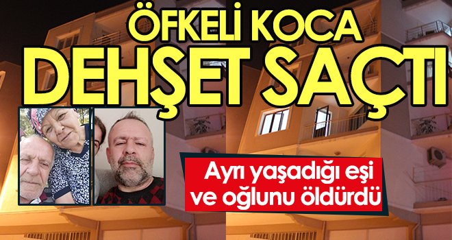 Öfkeli koca dehşet saçtı: Eşi ve oğlunu öldürdü