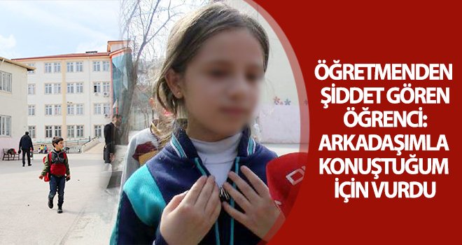 Gaziantep'te öğretmenden şiddet gören öğrenci konuştu!..
