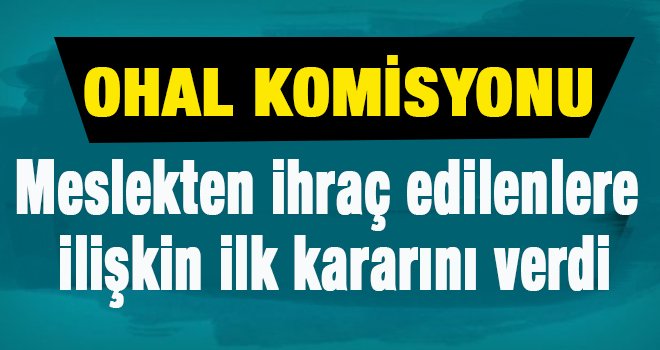 OHAL Komisyonu ilk kararını verdi