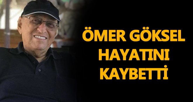 Ömer Göksel hayatını kaybetti