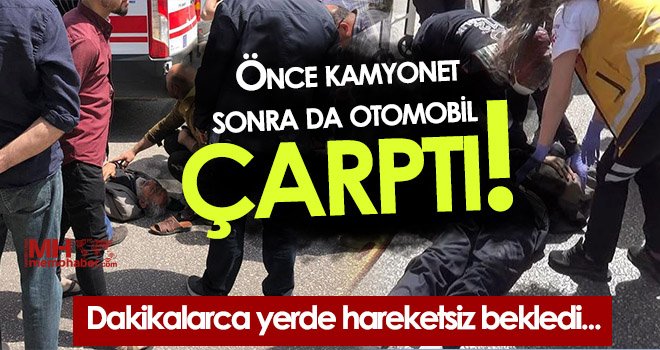 Önce kamyonet sonra da otomobilin çarptığı yaşlı adam yaralandı 
