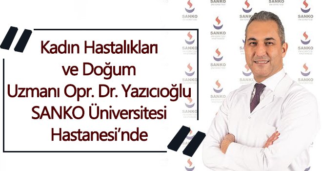 Opr. Dr. Yazıcıoğlu SANKO'da hasta kabulüne başladı