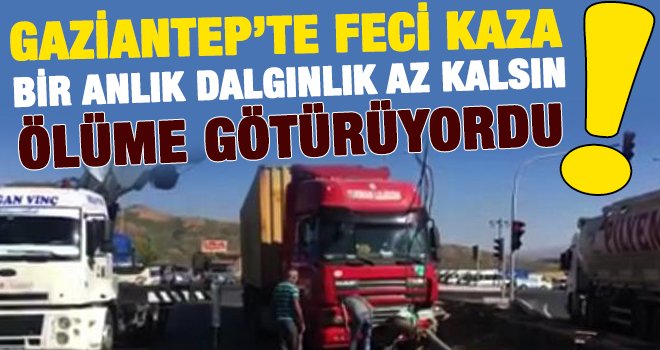 Gaziantep'te tır sürücüsü kontrolden çıktı!...