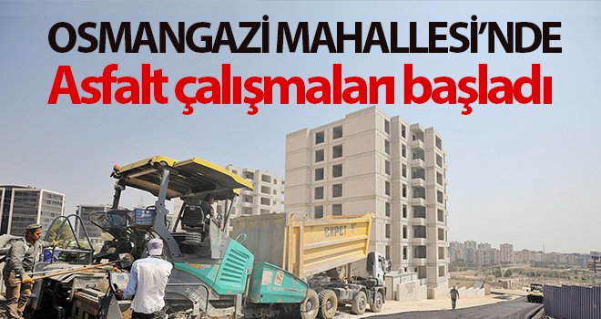 Osmangazi Mahallesi’nde asfalt çalışmaları başladı