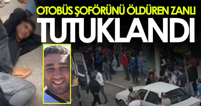 Otobüs şoförünü öldüren zanlı tutuklandı 
