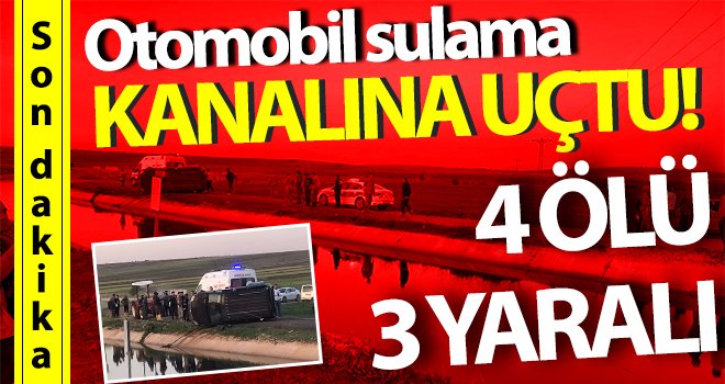 Otomobil sulama kanalına uçtu: 4 ölü, 3 yaralı