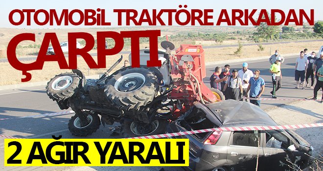 Otomobil traktöre arkadan çarptı: 2 ağır yaralı