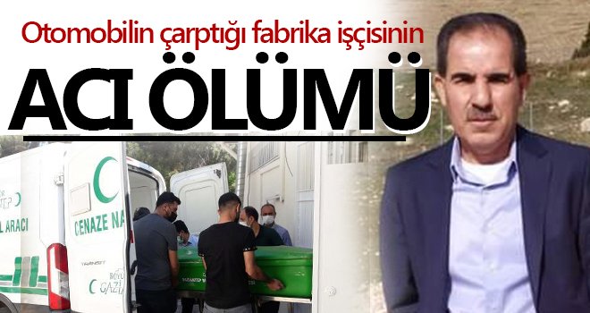Otomobilin çarptığı fabrika işçisi hayatını kaybetti