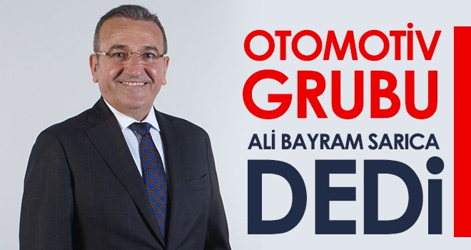 Otomotiv grubu Ali Bayram Sarıca dedi! Yeniden meclise girdi