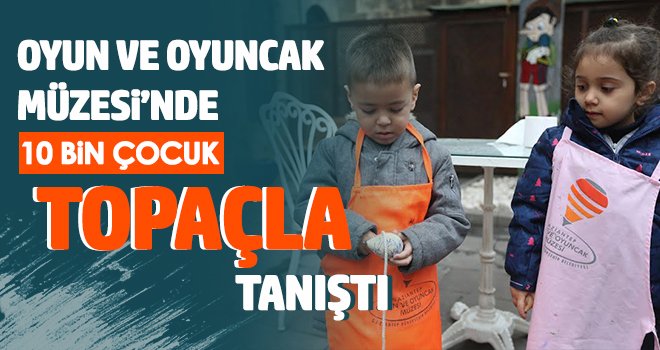 Oyun ve Oyuncak Müzesi’nde 10 bin çocuk topaçla tanıştı