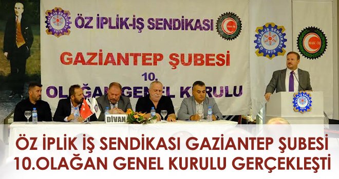 Öz iplik iş sendikası Gaziantep şubesi 10.olağan genel kurulu gerçekleşti