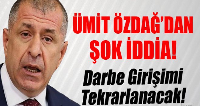 Özdağ'dan flaş iddia: darbe tekrarlanacak