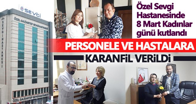 Özel Sevgi Hastanesinde 8 Mart Kadınlar günü kutlandı 