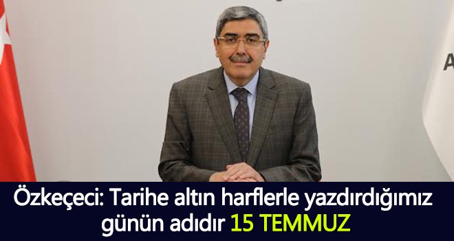 Özkeçeçi'den 15 Temmuz mesajı!