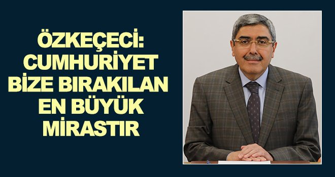 Özkeçeci'den Cumhuriyet Bayramı mesajı