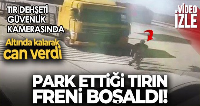 Park ettiği tırın freni boşaldı, altında kalarak öldü