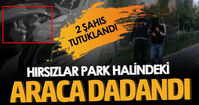 Park halindeki araçtan hırsızlık yapan 2 şahıs tutuklandı
