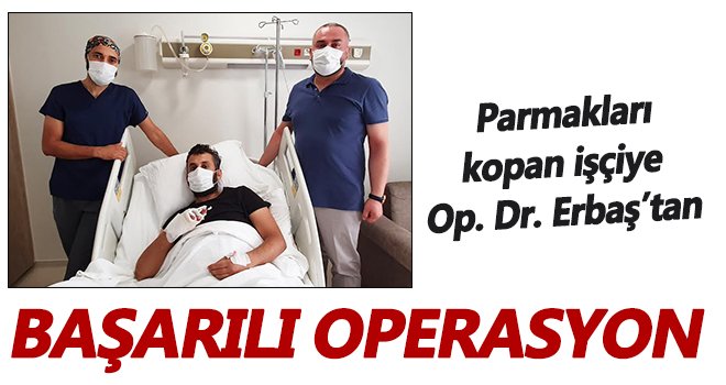 Parmakları kopan işçiye başarılı operasyon!