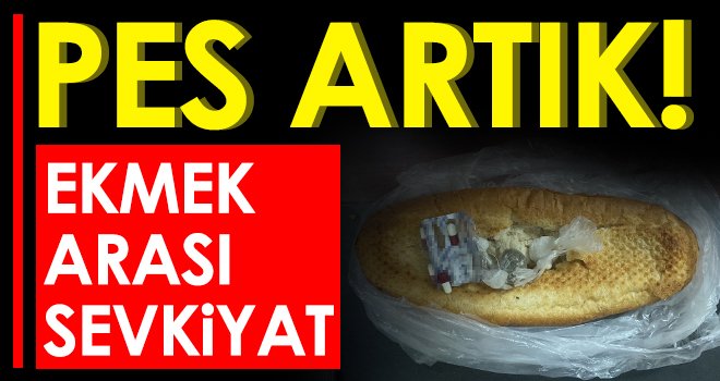 Pes artık! Ekmek arası uyuşturucu sevkiyatı