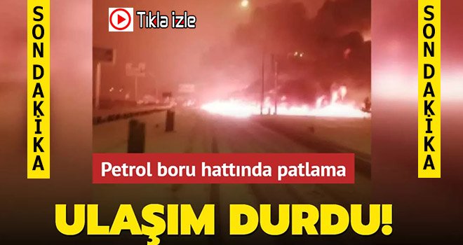 Petrol boru hattında patlama: Gaziantep-Kahramanmaraş ulaşımı durdu
