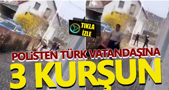 Polis Türk vatandaşına kurşun yağdırdı!