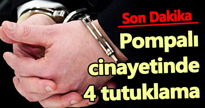 Pompalı cinayetinde 4 tutuklama!..