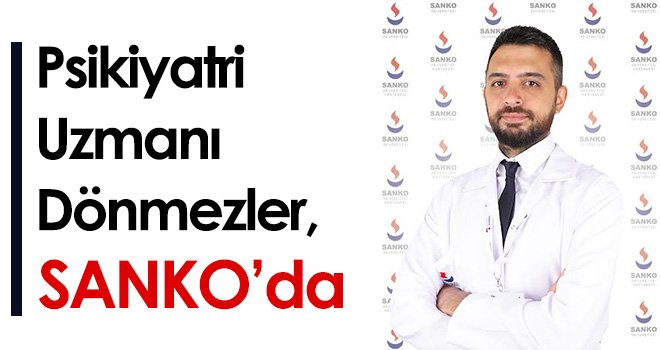 Psikiyatri Uzmanı Dönmezler, SANKO’da
