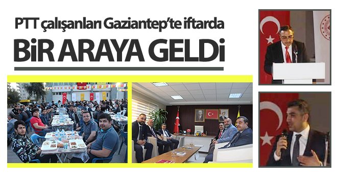 PTT çalışanları Gaziantep’te iftarda bir araya geldi