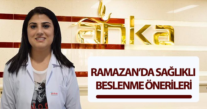 Ramazan’da sağlıklı beslenme önerileri...