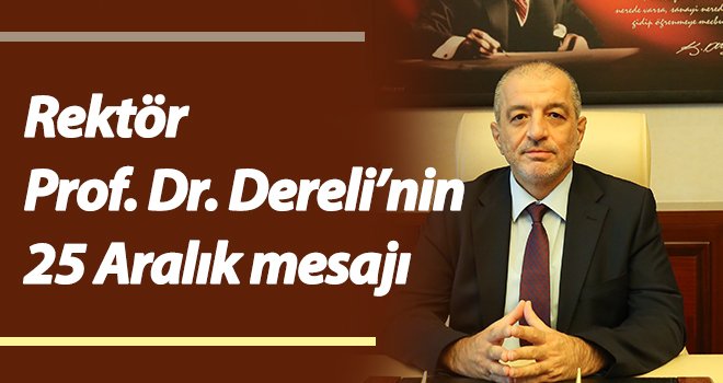 Rektör Prof. Dr. Dereli’nin 25 Aralık mesajı