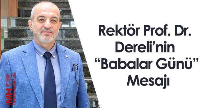 Rektör Prof. Dr. Dereli’nin Babalar Günü Mesajı