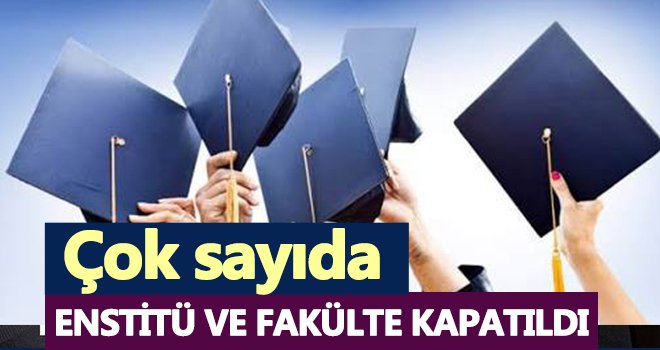 Resmi Gazetede yayımlandı! O enstitü ve fakülter kapatıldı