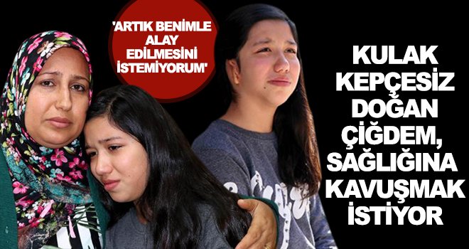 Sağ kulak kepçesi olmayan Çiğdem destek bekliyor