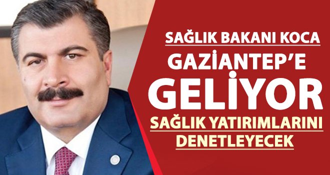 Sağlık Bakanı Fahrettin Koca Gaziantep'e niçin geliyor!