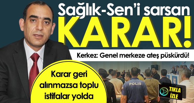 Sağlık-Sen’i sarsan karar! Başkan Kerkez açığa alındı