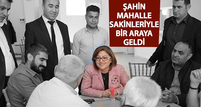 Şahin, Güneş Mahallesi’nde sorunları dinledi