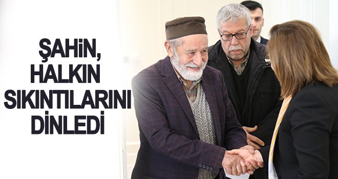 Şahin, halkın sıkıntılarını, görüş ve önerilerini dinledi