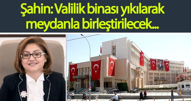Şahin: Valilik binasını yıkıp şehir meydanı yapıyoruz...