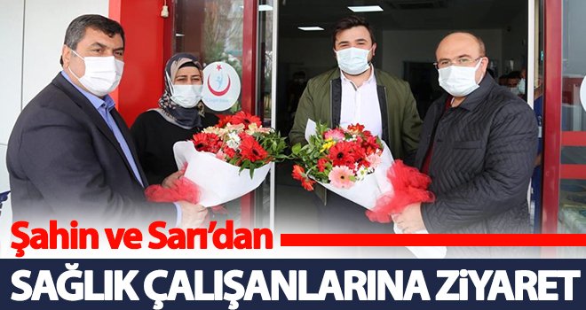 Şahin ve Sarı’dan sağlık çalışanlarına ziyaret