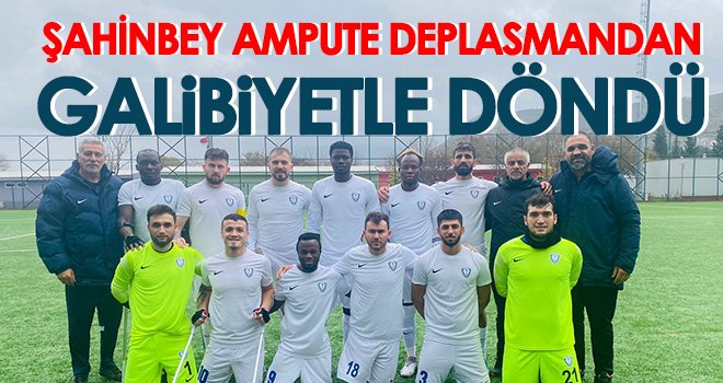 Şahinbey Ampute deplasmandan galibiyetle döndü