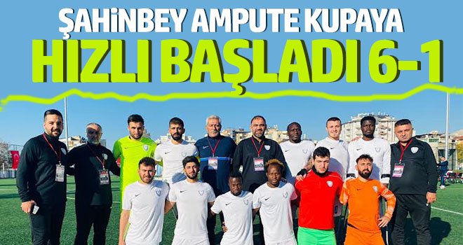 Şahinbey Ampute Kupaya Hızlı Başladı: 6-1