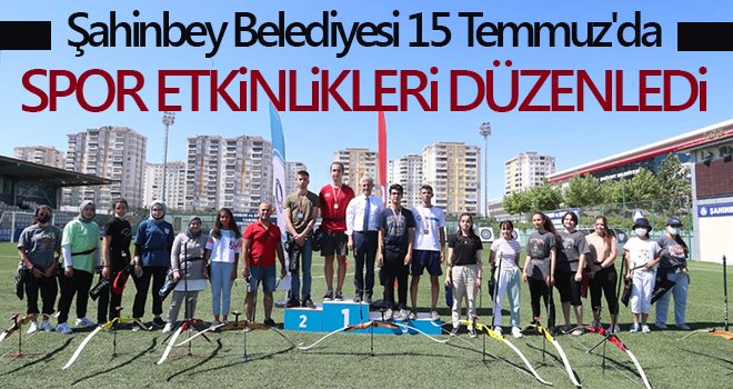 Şahinbey Belediyesi 15 Temmuz'da spor etkinlikleri düzenledi
