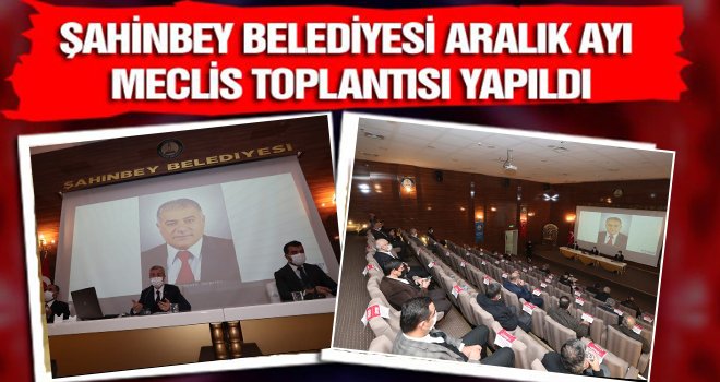 Şahinbey belediyesi aralık ayı meclis toplantısı yapıldı