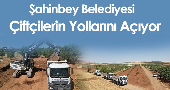 Şahinbey Belediyesi Çiftçilerin Yollarını Açıyor