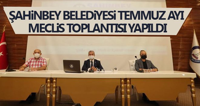 Şahinbey Belediyesi Temmuz ayı meclis toplantısı yapıldı...