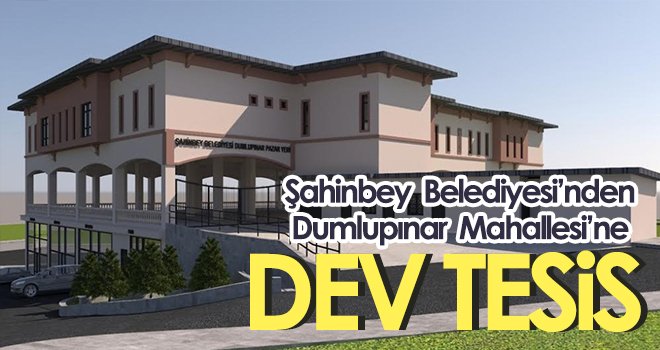 Şahinbey Belediyesi’nden Dumlupınar Mahallesi’ne Dev Tesis