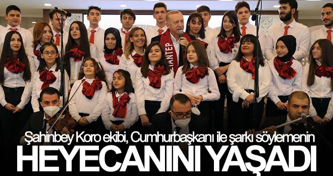 Şahinbey Koro ekibi, Cumhurbaşkanı ile şarkı söylemenin heyecanını yaşadı