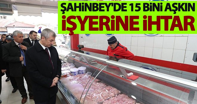 Şahinbey'de 15 bini aşkın işyerine ihtar...