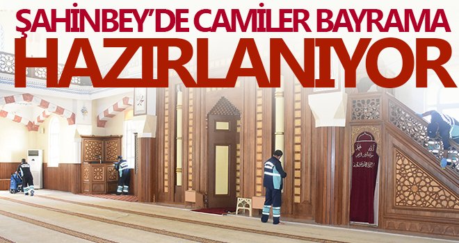 Şahinbey’de camiler bayrama hazırlanıyor
